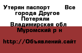 Утерян паспорт.  . - Все города Другое » Потеряли   . Владимирская обл.,Муромский р-н